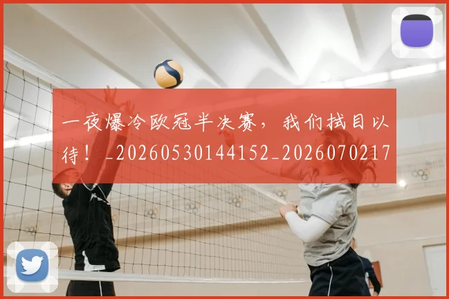 一夜爆冷欧冠半决赛，我们拭目以待！_20260530144152_20260702173602