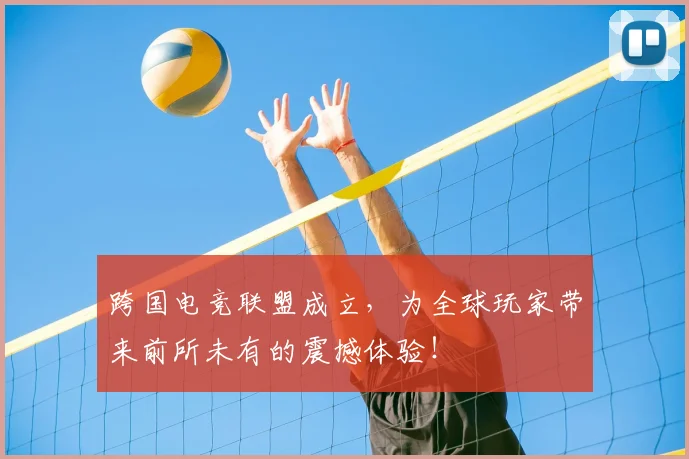 跨国电竞联盟成立，为全球玩家带来前所未有的震撼体验！