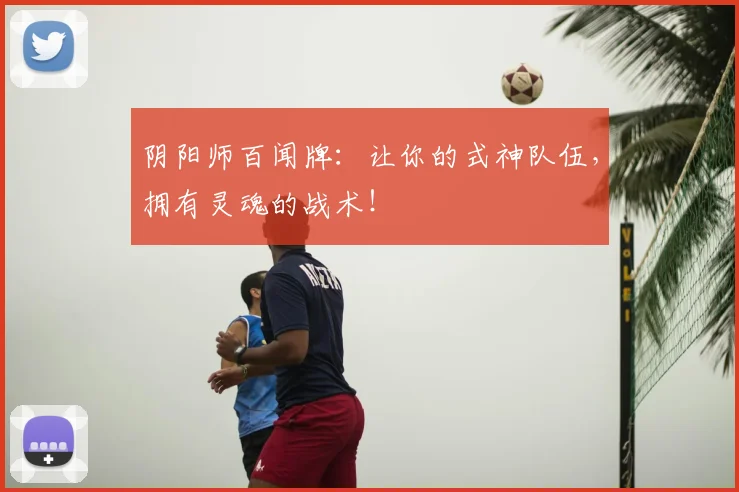 阴阳师百闻牌：让你的式神队伍，拥有灵魂的战术！