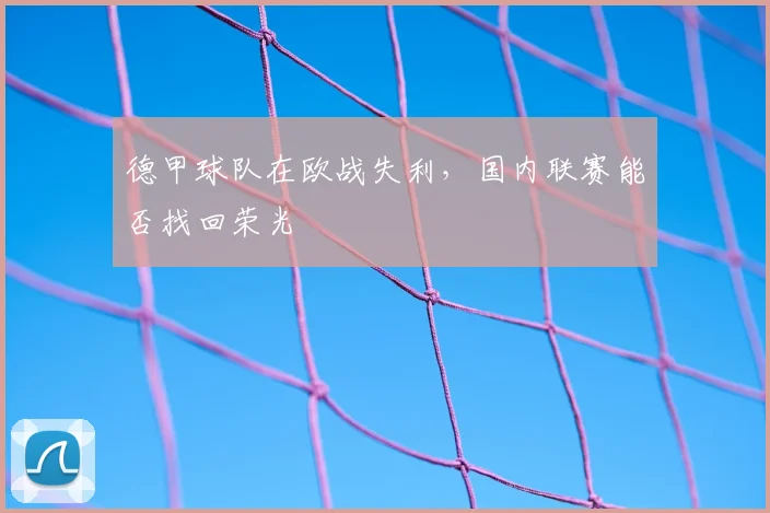 德甲球队在欧战失利，国内联赛能否找回荣光