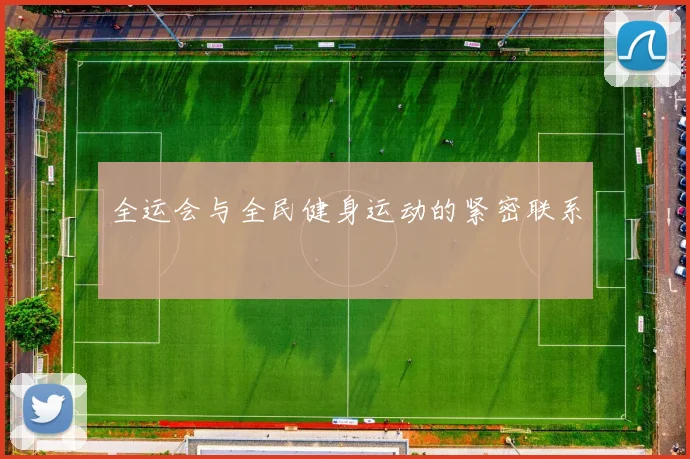 全运会与全民健身运动的紧密联系